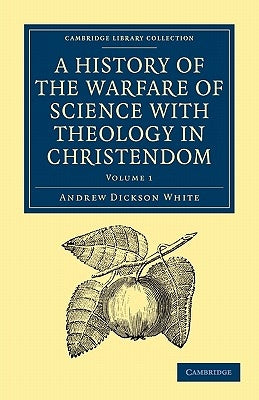 A History of the Warfare of Science with Theology in Christendom by White, Andrew Dickson