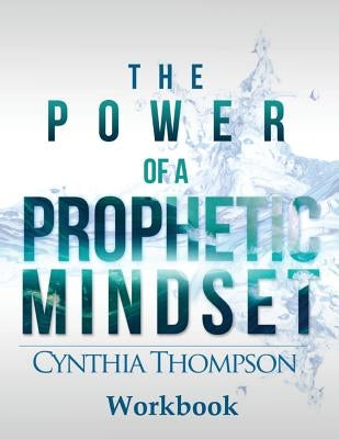 The Power of a Prophetic Mindset Workbook by Thompson, Cynthia