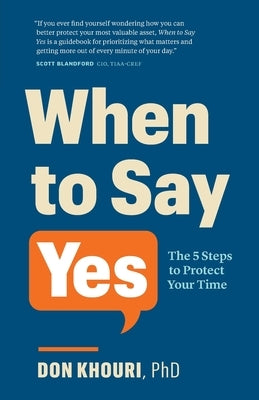 When To Say Yes: The 5 Steps to Protect Your Time by Khouri, Don