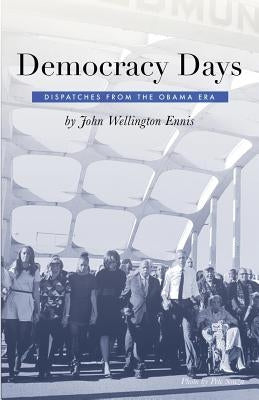 Democracy Days: Dispatches From the Obama Era by Ennis, John Wellington