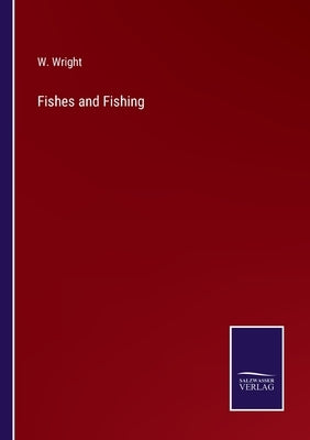 Fishes and Fishing by Wright, W.