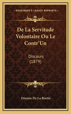 De La Servitude Volontaire Ou Le Contr'Un: Discours (1879) by De La Boetie, Etienne