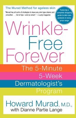 Wrinkle-Free Forever: The 5-Minute 5-Week Dermatologist's Program by Murad, Howard