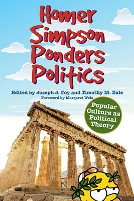 Homer Simpson Ponders Politics: Popular Culture as Political Theory by Foy, Joseph J.