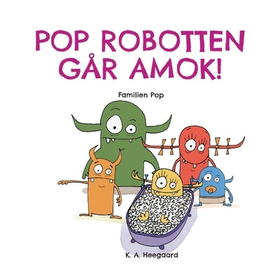 Pop Robotten Går Amok!: Familien Pop by Heegaard, K. A.