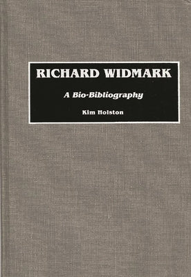 Richard Widmark: A Bio-Bibliography by Holston, Kim R.