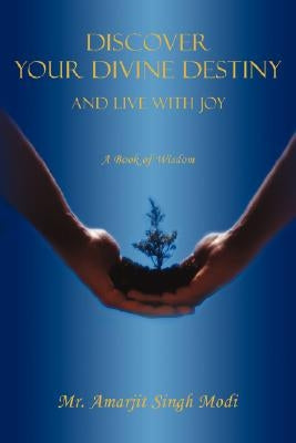 Discover Your Divine Destiny: And Live with Joy by Modi, Amarjit Singh