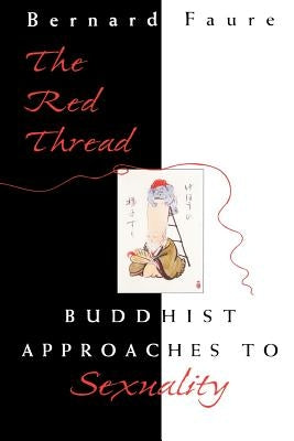The Red Thread: Buddhist Approaches to Sexuality by Faure, Bernard