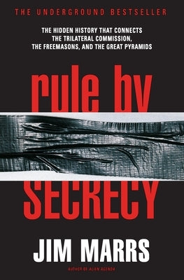 Rule by Secrecy: Hidden History That Connects the Trilateral Commission, the Freemasons, and the Great Pyramids, the by Marrs, Jim