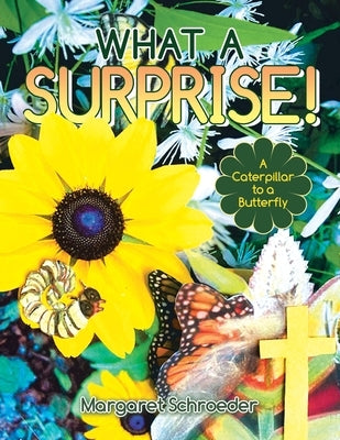 What a Surprise!: A Caterpillar to a Butterfly by Schroeder, Margaret