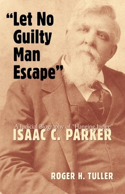 Let No Guilty Man Escape: A Judicial Biography of Isaac C. Parkervolume 9 by Tuller, Roger H.