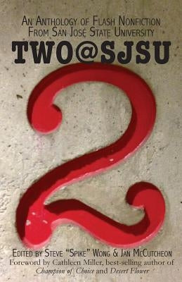 Two@SJSU: An anthology of flash nonfiction from San Jose State University by Wong, Steve "Spike"