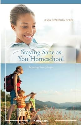 Staying Sane as You Homeschool by Kuhl, Kathy