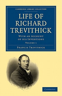Life of Richard Trevithick: With an Account of His Inventions by Trevithick, Francis