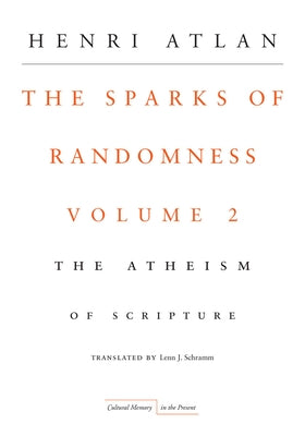 The Sparks of Randomness, Volume 2: The Atheism of Scripture by Atlan, Henri