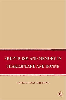 Skepticism and Memory in Shakespeare and Donne by Sherman, A.