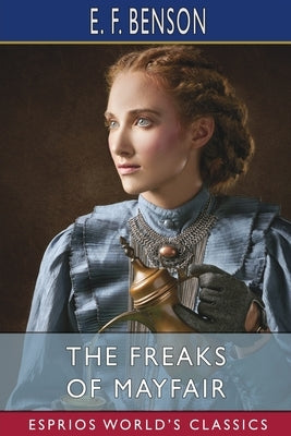 The Freaks of Mayfair (Esprios Classics) by Benson, E. F.