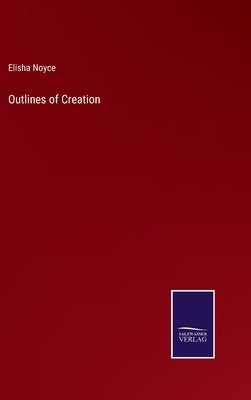 Outlines of Creation by Noyce, Elisha