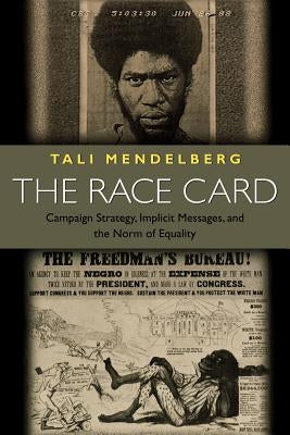 The Race Card: Campaign Strategy, Implicit Messages, and the Norm of Equality by Mendelberg, Tali