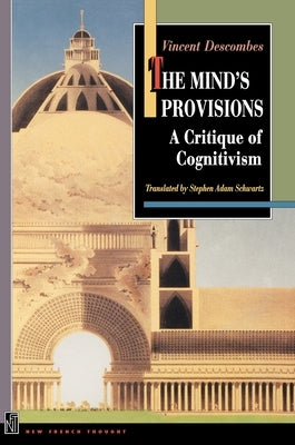 The Mind's Provisions: A Critique of Cognitivism by Descombes, Vincent