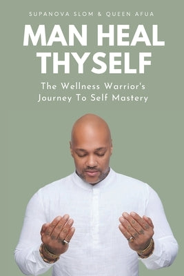 Man Heal Thyself: The Wellness Warrior's Journey To Self Mastery by Afua, Queen