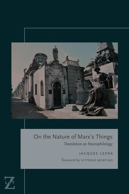 On the Nature of Marx's Things: Translation as Necrophilology by Lezra, Jacques