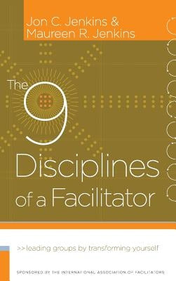 The 9 Disciplines of a Facilitator: Leading Groups by Transforming Yourself by Jenkins, Maureen R.