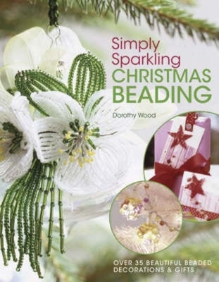 Simply Sparkling Christmas Beading: Over 35 Beautiful Beaded Decorations and Gifts by Wood, Dorothy