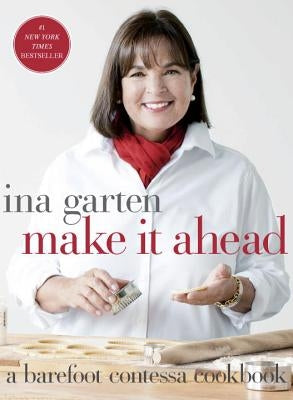 Make It Ahead: A Barefoot Contessa Cookbook by Garten, Ina