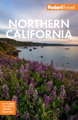 Fodor's Northern California: With Napa & Sonoma, Yosemite, San Francisco, Lake Tahoe & the Best Road Trips by Fodor's Travel Guides