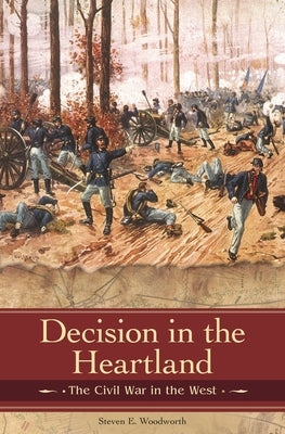 Decision in the Heartland: The Civil War in the West by Woodworth, Steven