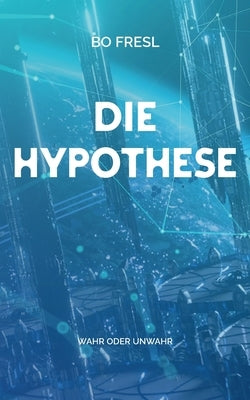 Die Hypothese: Wahr oder unwahr by Fresl, Bo