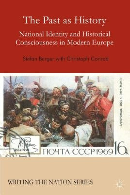 The Past as History: National Identity and Historical Consciousness in Modern Europe by Berger, S.