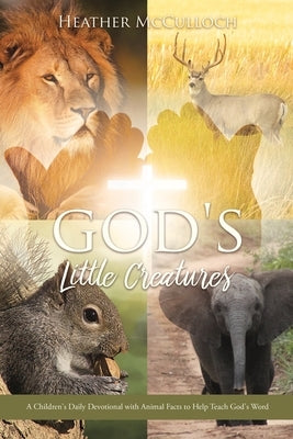 God's Little Creatures: A Children's Daily Devotional with Animal Facts to Help Teach God's Word by McCulloch, Heather