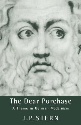 The Dear Purchase: A Theme in German Modernism by Stern, J. P.