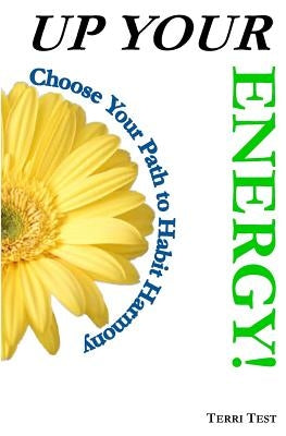 Up Your Energy: Choose Your Path To Habit Harmony by Test, Terri K.