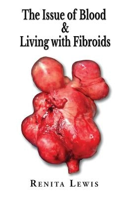The Issue Of Blood & Living with Fibroids by Lewis, Renita