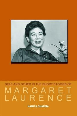 Self and Other in the Short Stories of Margaret Laurence by Sharma, Namita