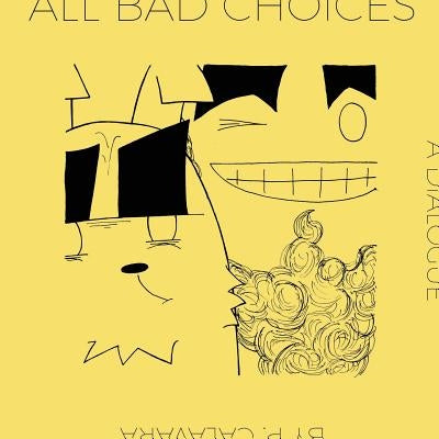 All Bad Choices: A Dialogue (kinda) by Calavara, Perry