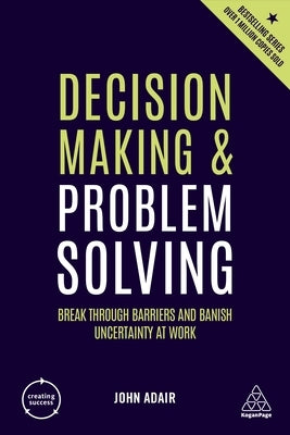 Decision Making and Problem Solving: Break Through Barriers and Banish Uncertainty at Work by Adair, John