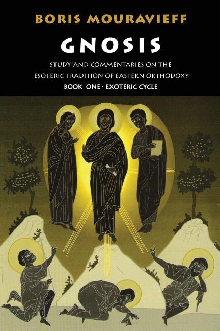 Gnosis Volume I: Study and Commentaries on the Esoteric Tradition of Eastern Orthodoxy by Mouravieff, Boris