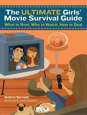 The Ultimate Girls' Movie Survival Guide: What to Rent, Who to Watch, How to Deal by Sarvady, Andrea