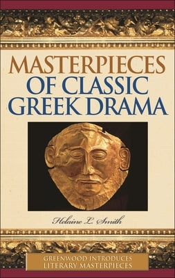 Masterpieces of Classic Greek Drama by Smith, Helaine L.