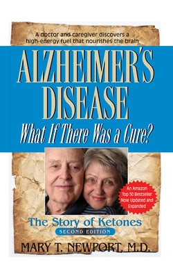 Alzheimer's Disease: What If There Was a Cure?: The Story of Ketones by Newport, Mary T.