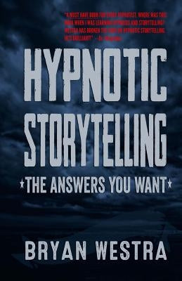 Hypnotic Storytelling: The Answers You Want by Westra, Bryan James