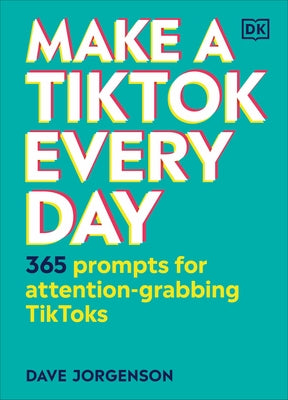 Make a Tiktok Every Day: 365 Prompts for Attention-Grabbing Tiktoks by Jorgenson, Dave