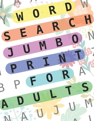 Word Search Jumbo Print For Adults: 100 Puzzles Word Search Extra Large Print For Seniors: Big Wordsearch Book For Adults: Word Search Puzzle Book For by Jumbo Wordsearch, Muju