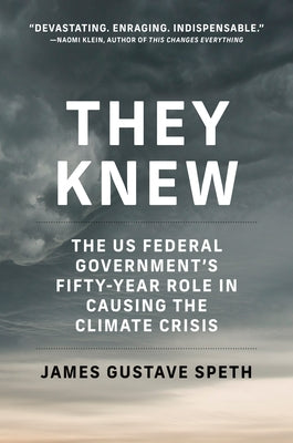 They Knew: The Us Federal Government's Fifty-Year Role in Causing the Climate Crisis by Speth, James Gustave