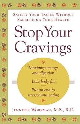 Stop Your Cravings: Satisfy Your Tastes Without Sacrificing Your Health by Workman, Jennifer