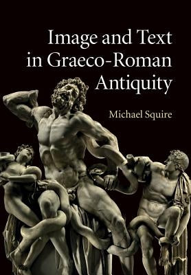 Image and Text in Graeco-Roman Antiquity by Squire, Michael